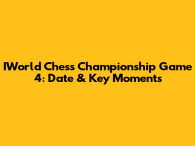 IWorld Chess Championship Game 4: Date & Key Moments