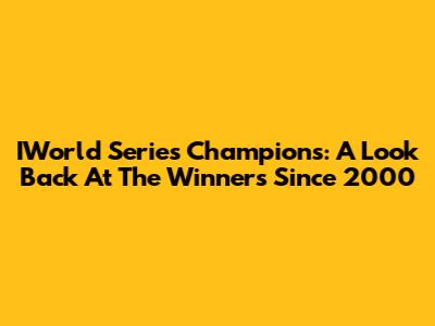 IWorld Series Champions: A Look Back At The Winners Since 2000