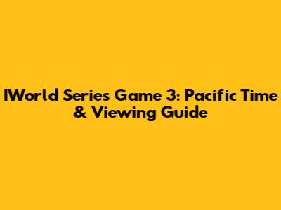 IWorld Series Game 3: Pacific Time & Viewing Guide