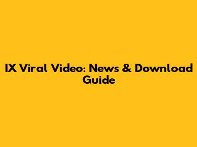 IX Viral Video: News & Download Guide