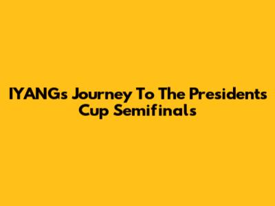 IYANG's Journey To The President's Cup Semifinals