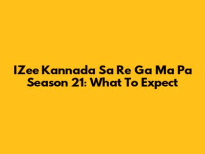IZee Kannada Sa Re Ga Ma Pa Season 21: What To Expect