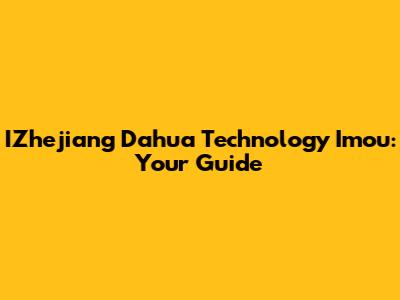 IZhejiang Dahua Technology Imou: Your Guide