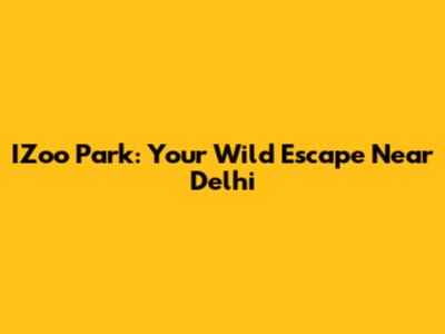 IZoo Park: Your Wild Escape Near Delhi