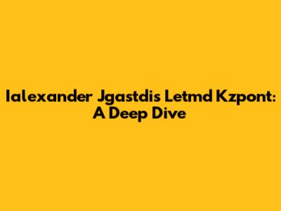 Ialexander Jgastdi's Letmd Kzpont: A Deep Dive