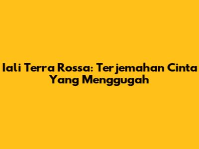 Iali Terra Rossa: Terjemahan Cinta Yang Menggugah
