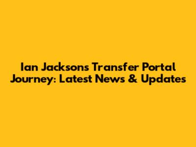 Ian Jackson's Transfer Portal Journey: Latest News & Updates