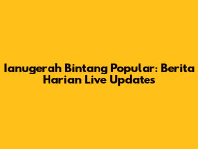 Ianugerah Bintang Popular: Berita Harian Live Updates