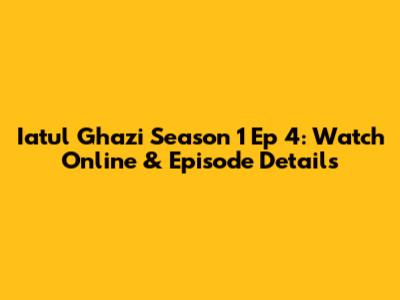 Iatul Ghazi Season 1 Ep 4: Watch Online & Episode Details