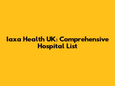 Iaxa Health UK: Comprehensive Hospital List