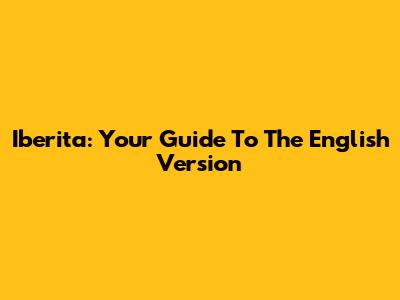 Iberita: Your Guide To The English Version