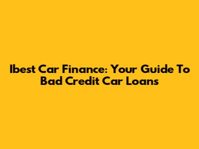 Ibest Car Finance: Your Guide To Bad Credit Car Loans