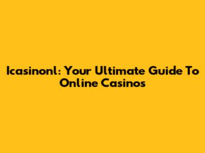 Icasinonl: Your Ultimate Guide To Online Casinos