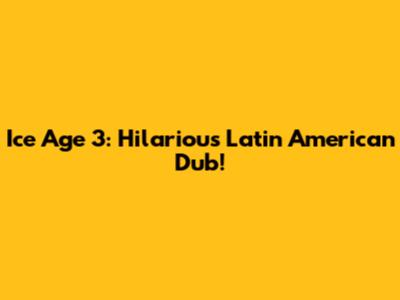 Ice Age 3: Hilarious Latin American Dub!