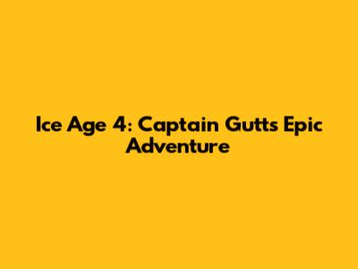 Ice Age 4: Captain Gutt's Epic Adventure