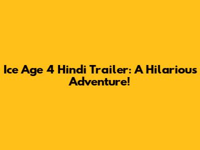 Ice Age 4 Hindi Trailer: A Hilarious Adventure!