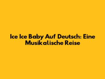 Ice Ice Baby Auf Deutsch: Eine Musikalische Reise