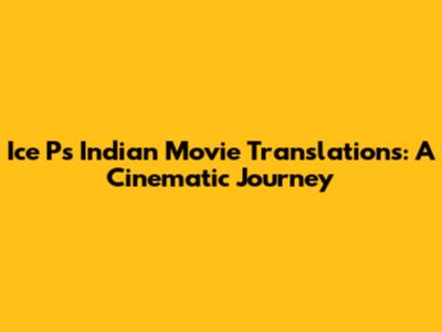 Ice P's Indian Movie Translations: A Cinematic Journey