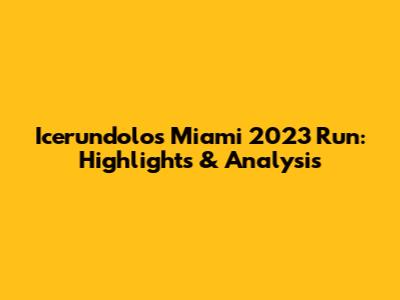 Icerundolo's Miami 2023 Run: Highlights & Analysis