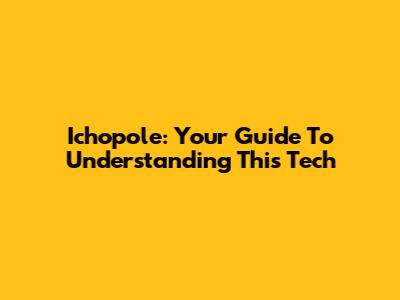Ichopole: Your Guide To Understanding This Tech