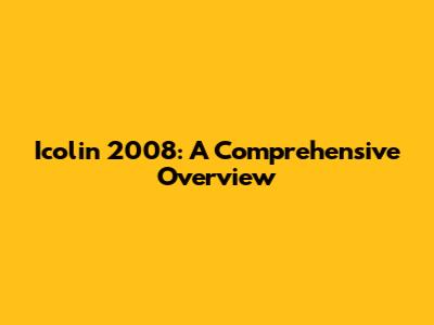 Icolin 2008: A Comprehensive Overview