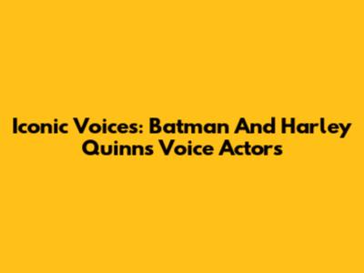 Iconic Voices: Batman And Harley Quinn's Voice Actors