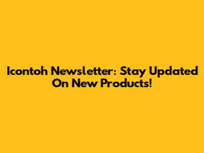 Icontoh Newsletter: Stay Updated On New Products!