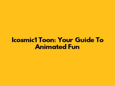 Icosmic1 Toon: Your Guide To Animated Fun