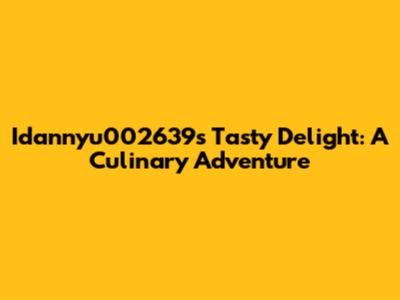 Idannyu002639's Tasty Delight: A Culinary Adventure