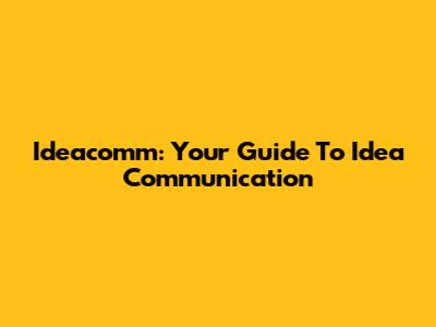 Ideacomm: Your Guide To Idea Communication
