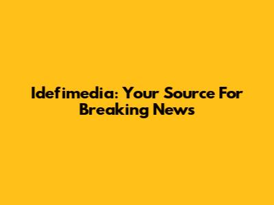 Idefimedia: Your Source For Breaking News