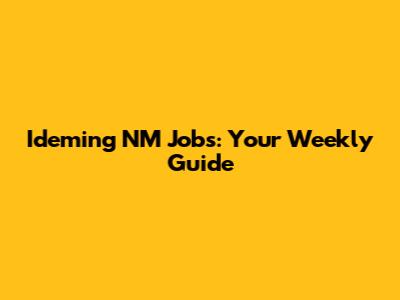 Ideming NM Jobs: Your Weekly Guide