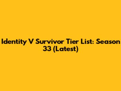 Identity V Survivor Tier List: Season 33 (Latest)