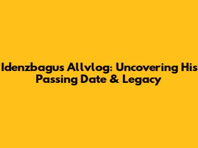 Idenzbagus Allvlog: Uncovering His Passing Date & Legacy