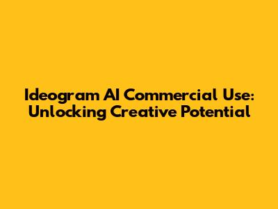 Ideogram AI Commercial Use: Unlocking Creative Potential