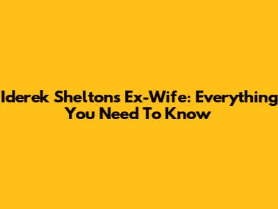 Iderek Shelton's Ex-Wife: Everything You Need To Know