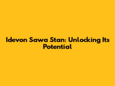Idevon Sawa Stan: Unlocking Its Potential