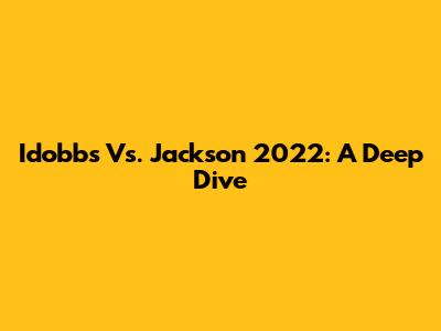 Idobbs Vs. Jackson 2022: A Deep Dive