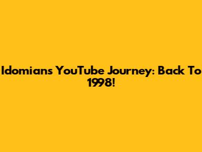 Idomian's YouTube Journey: Back To 1998!