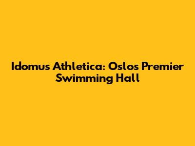 Idomus Athletica: Oslo's Premier Swimming Hall