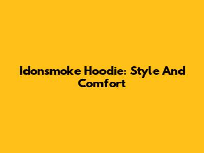 Idonsmoke Hoodie: Style And Comfort