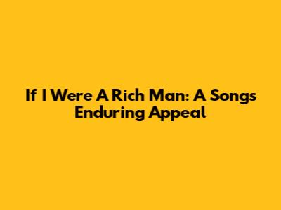 If I Were A Rich Man: A Song's Enduring Appeal