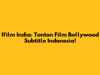 Ifilm India: Tonton Film Bollywood Subtitle Indonesia!