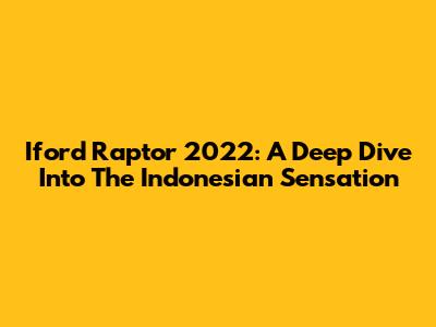 Iford Raptor 2022: A Deep Dive Into The Indonesian Sensation