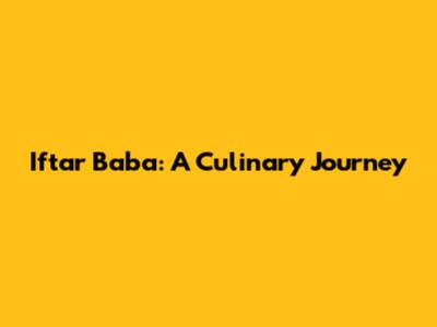 Iftar Baba: A Culinary Journey