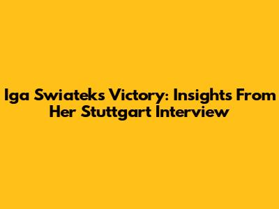 Iga Swiatek's Victory: Insights From Her Stuttgart Interview