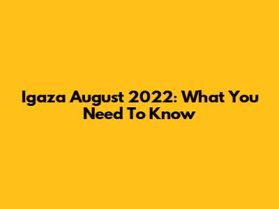 Igaza August 2022: What You Need To Know