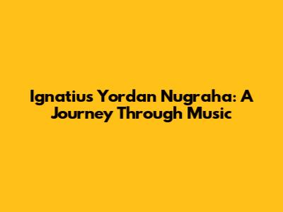 Ignatius Yordan Nugraha: A Journey Through Music