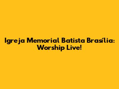 Igreja Memorial Batista Brasília: Worship Live!