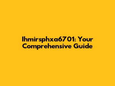Ihmirsphxa6701: Your Comprehensive Guide